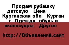 Продам рубашку детскую › Цена ­ 293 - Курганская обл., Курган г. Одежда, обувь и аксессуары » Другое   